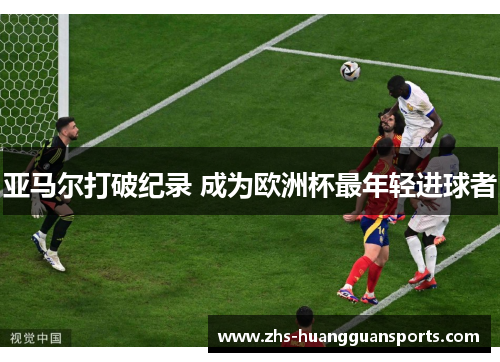 亚马尔打破纪录 成为欧洲杯最年轻进球者 亚马尔打破纪录 成为欧洲杯最年轻进球者