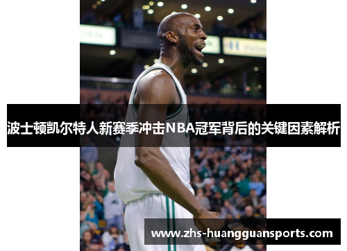 波士顿凯尔特人新赛季冲击NBA冠军背后的关键因素解析 波士顿凯尔特人新赛季冲击NBA冠军背后的关键因素解析