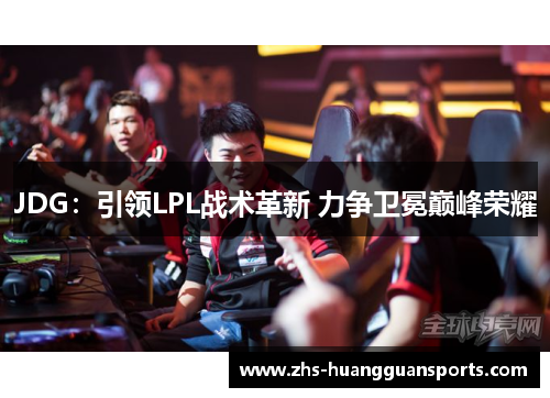 JDG:引领LPL战术革新 力争卫冕巅峰荣耀 JDG:引领LPL战术革新 力争卫冕巅峰荣耀